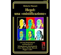 Hegel: una mistificazione. Con testi in appendice di Schopenhauer, Marx, Popper, Brecht, Shirer, Geymonat...