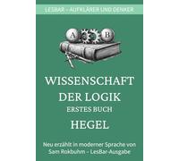 Hegel - Wissenschaft der Logik - die Lehre vom Sein (Erstes Buch): LesBar - weil Klassiker nicht kompliziert sein müssen