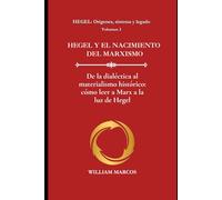 HEGEL Y EL NACIMIENTO DEL MARXISMO: De la dialéctica al materialismo histórico: cómo leer a Marx a la luz de Hegel