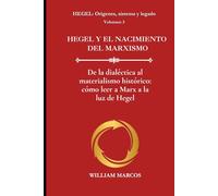 HEGEL Y EL NACIMIENTO DEL MARXISMO: De la dialéctica al materialismo histórico: cómo leer a Marx a la luz de Hegel