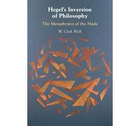 Hegel's Inversion of Philosophy: The Metaphysics of the Made