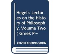 Hegel's Lectures on the History of Philosophy. Volume Two ( Greek Philosophy )