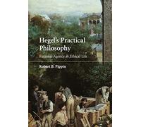 Hegel's Practical Philosophy: Rational Agency as Ethical Life
