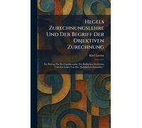 Hegels Zurechnungslehre Und Der Begriff Der Objektiven Zurechnung: Ein Beitrag Zur Rechtsphilosophie Des Kritischen Idealismus Und Zur Lehre Von Der "Juristischen Kausalität."