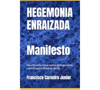 HEGEMONIA ENRAIZADA - Manifesto-: Uma filosofia conservadora da hegemonia cultural para o Brasil do século XXI