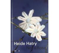 Heide Hatry. Not a rose. Ediz. illustrata