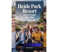 Heide Park Resort Travel Guide 2025-2026: Thrills, Shows, Seasonal Events, Capturing Magical Memories, Beating the Lines, Dining & Shopping To Make Every Visit Unforgettable