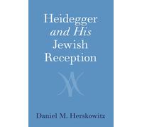 Heidegger and His Jewish Reception - Herskowitz Daniel M.