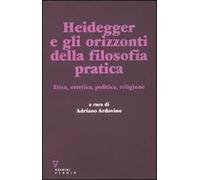 Heidegger e gli orizzonti della filosofia pratica. Etica, estetica, politica, religione