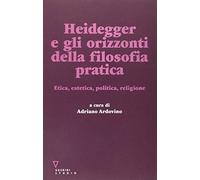 Heidegger e gli orizzonti della filosofia pratica. Etica, estetica, politica, religione