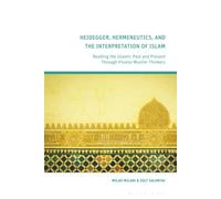 Heidegger, Hermeneutics, and the Interpretation of Islam: Reading the Islamic Past and Present Through Pivotal Muslim Thinkers