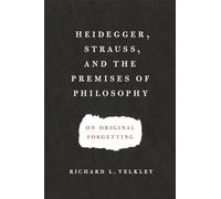 Heidegger, Strauss, and the Premises of Philosophy: On Original Forgetting