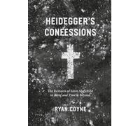Heidegger's Confessions: The Remains of Saint Augustine in "Being and Time" and Beyond