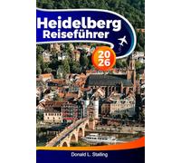HEIDELBERG Reiseführer 2026: Entdecken Sie historische Schlösser, malerische Aussichten, eine charmante Altstadt, lebendige Kultur und sehenswerte Attraktionen in Deutschlands romantischer Stadt