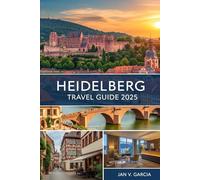 HEIDELBERG TRAVEL GUIDE 2025: Romantic Getaways and Scenic Escapes in the Heart of Europe