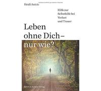 Heidi Anicic Leben ohne Dich - nur wie? Hilfe zur Selbsthilfe (Copertina rigida)