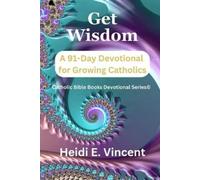 Heidi E. Vincen GET WISDOM: A 91-Day Devotional for Growing Catholic (Tascabile)
