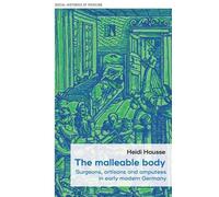 The Malleable Body: Surgeons, Artisans, and Amputees in Early Modern Germany