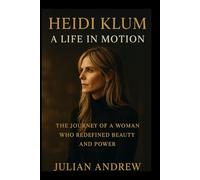 Heidi Klum: A Life in Motion: The Journey of a Woman Who Redefined Beauty and Power