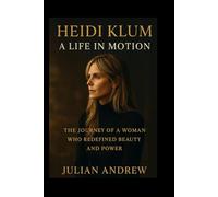 Heidi Klum: A Life in Motion: The Journey of a Woman Who Redefined Beauty and Power