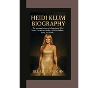HEIDI KLUM BIOGRAPHY: The Inspiring Journey of a Supermodel Who Turned Dreams into Reality-A Life in Fashion, Fame, and Family