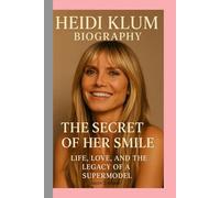 HEIDI KLUM-BIOGRAPHY: THE SECRET OF HER SMILE-LIFE, LOVE, AND THE LEGACY OF A SUPERMODEL