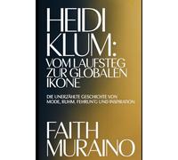 Heidi Klum: Vom Laufsteg zur globalen Ikone: Die unerzählte Geschichte von Mode, Ruhm, Führung und Inspiration