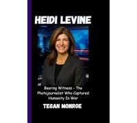 HEIDI LEVINE: Bearing Witness - The Photojournalist Who Captured Humanity In War