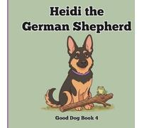 Heidi the German Shepherd: A Fun First Picture Book About a German Shepherd for Babies and Toddlers