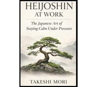 HEIJOSHIN AT WORK: The Japanese Art of Staying Calm Under Pressure