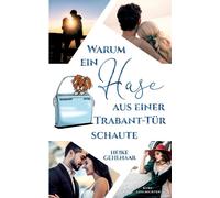 Heike Gehlhaar Warum ein Hase aus einer Trabant-Tür schaute: Die auf (Tascabile)