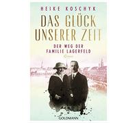 Heike Koschyk Das Glück unserer Zeit. Der Weg der Familie Lagerfeld: (Tascabile)