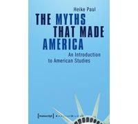 Heike Paul The Myths That Made America (Tascabile) American Culture Studies
