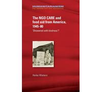 Heike Wieters The Ngo Care and Food Aid from America, 1945-80 (Copertina rigida)