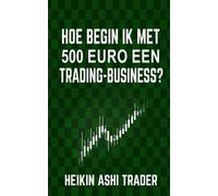 Heikin Ashi Trader Hoe begin ik met 500 euro een trading-business? (Tascabile)