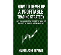 Heikin Ashi Trader How to Develop a Profitable Trading Strategy (Tascabile)