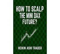 Heikin Ashi Trader How to Scalp the Mini-DAX Future (Tascabile)