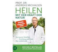Heilen mit der Kraft der Natur: Aktualisierte Neuausgabe | Plädoyer für eine neue Medizin | Erkenntnisse aus Forschung und Praxis. Wissen, was wirklich hilft