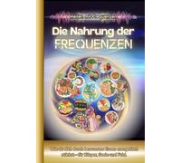 Heilen mit Frequenzen: Die Nahrung der Frequenzen | Wie du durch bewusstes Essen energetisch stärkst - für Körper, Seele und Feld.