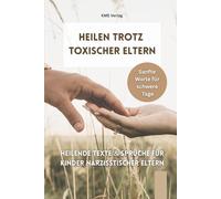 Heilen trotz toxischer Eltern: Ein Mutmachbuch mit heilenden Texten, Sprüchen und Inspiration für Menschen mit narzisstischen Eltern, verletzender ... Selbstliebe, innerem Frieden und Loslassen