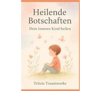 Heilende Botschaften: Dein Inneres Kind heilen