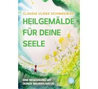 Heilgemälde für Deine Seele: Eine Begegnung mit Deiner wahren Natur