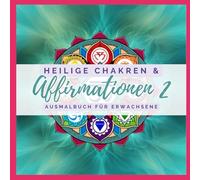 Heilige Chakren & Affirmationen 2: Ausmalbuch für Erwachsene