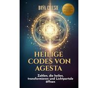 HEILIGE CODES VON AGESTA: Zahlen, die heilen, transformieren und Lichtportale öffnen