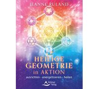 Heilige Geometrie in Aktion: ausrichten - energetisieren - heilen