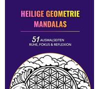 HEILIGE GEOMETRIE MANDALAS: 51 AUSMALSEITEN RUHE, FOKUS & REFLEXION