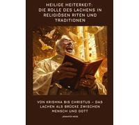 Heilige Heiterkeit: Die Rolle des Lachens in religiösen Riten und Traditionen: Von Krishna bis Christus - Das Lachen als Brücke zwischen Mensch und Gott