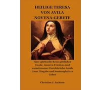 HEILIGE TERESA VON AVILA NOVENA-GEBETE: Eine spirituelle Reise göttlicher Gnade, inneren Friedens und wundersamer Durchbrüche durch treue Hingabe und kontemplatives Gebet