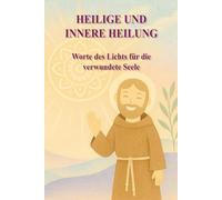 HEILIGE UND INNERE HEILUNG: Worte des Lichts für die verwundete Seele