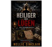 Heiliger der Lügen: Der Zusammenbruch eines Wunders: Ein düsterer Psychothriller über Entlarvung, Gerechtigkeit und die Aufdeckung einer milliardenschweren Lüge, die auf Glauben und Mitgefühl beruht